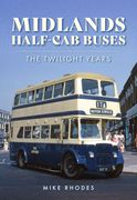 Midlands Half-Cab Buses: The Twilight Years (en Inglés)