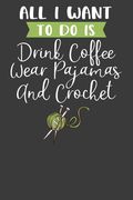 All i Want to do is Drink Coffee, Wear Pajamas, and Crochet: Knitting, Quilting, and Caffeine Lover Gift
