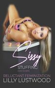 Sissy Stuffing: A Short Forced Feminization Sissy Story (en Inglés)