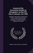 Journal of the Convention Holden at Montpelier, On the 6Th Day of January, A.D. 1836: Agreeable to the Ordinance of the Council of Censors, Made On th (en Inglés)