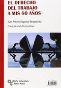 El Derecho del Trabajo a mis 80 años (Monografías)