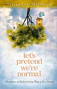 Let's Pretend We're Normal: Adventures in Rediscovering how to be a Family (en Inglés)