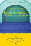 A Guide to the Latin American art Song Repertoire: An Annotated Catalog of Twentieth-Century art Songs for Voice and Piano (Indiana Repertoire Guides) (en Inglés)