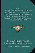 the rights, duties, and relations of domestic servants and their masters and mistresses: with a short account of servants' institutions, etc. and thei (en Inglés)