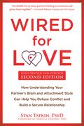 Wired for Love: How Understanding Your Partner's Brain and Attachment Style Can Help You Defuse Conflict and Build a Secure Relationsh