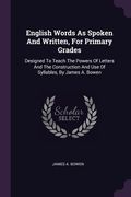 English Words As Spoken And Written, For Primary Grades: Designed To Teach The Powers Of Letters And The Construction And Use Of Syllables, By James A (en Inglés)