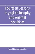 Fourteen Lessons in Yogi Philosophy and Oriental Occultism 