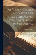 Die Vyasa-Çiksha Besonders in Ihrem Verhältnis zum Taittiriya-Praticakhya (en Alemán)