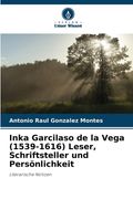 Inka Garcilaso de la Vega (1539-1616) Leser, Schriftsteller und Persönlichkeit (en Alemán)
