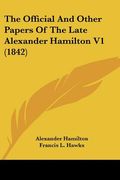 the official and other papers of the late alexander hamilton v1 (1842)