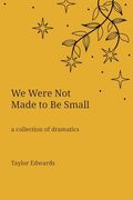 We Were not Made to be Small: A Collection of Dramatics (en Inglés)