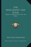 the merchants' law book: being a treatise on the law (1831) (en Inglés)