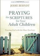 Praying the Scriptures for Your Adult Children: Trusting God with the Ones You Love
