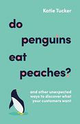 Do Penguins eat Peaches? And Other Unexpected Ways to Discover What Your Customers Want (en Inglés)