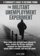 The Militant Umemployment Experiment: How A Felon Eco-Terrorist Hobo Refused To Work, Evaded The FBI And Adulthood, Swapped Six-Figure Felonies For Se (en Inglés)