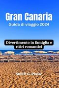 Gran Canaria Guida di viaggio 2024: Divertimento in famiglia e ritiri romantici (en Italiano)