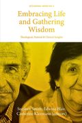 Embracing Life and Gathering Wisdom: Theological, Pastoral and Clinical Insights into Human Flourishing at the End of life (en Inglés)