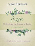 Ezra Unleashing the Power of Praise: A 7-Week Bible Study (en Inglés)