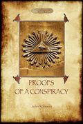 proofs of a conspiracy - against all the religions and governments of europe: carried on in the secret meetings of free masons, illuminati, and readin