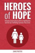 Heroes of Hope: Intimate Conversations with Six Abolitionists and the Sex Trafficking Survivors They Serve