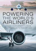 Powering the World's Airliners: Engine Developments from the Propeller to the Jet Age (en Inglés)