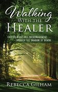 Walking With the Healer: Finding Hope and Encouragement Through the Shadow of Death (en Inglés)
