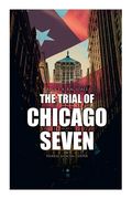 The Trial of Chicago Seven: True Story Behind the Headlines (Including the Transcript of the Trial) (en Inglés)