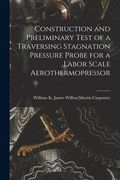Construction and Preliminary Test of a Traversing Stagnation Pressure Probe for a Labor Scale Aerothermopressor (en Inglés)