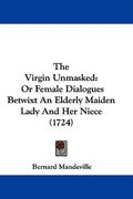 the virgin unmasked: or female dialogues betwixt an elderly maiden lady and her niece (1724) (en Inglés)