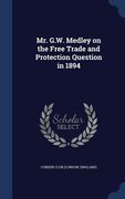 Mr. G.W. Medley on the Free Trade and Protection Question in 1894 (en Inglés)