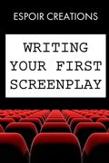 Writing your First Screenplay: the 10 Essential Things, to Write your First Screenplay Like a Professional (en Inglés)