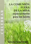 Comunión Fuera de la Misa, la: Especialmente Para los Laicos (Celebrar)