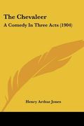the chevaleer: a comedy in three acts (1904) (en Inglés)