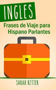 Ingles: Frases De Viaje para Hispano Parlantes: Las 1000 frases de viaje mas utiles en ingles para viajeros que hablan castell