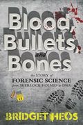 Blood, Bullets, and Bones: The Story of Forensic Science From Sherlock Holmes to dna 