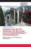 Energía Solar en Paradas de bus una Aplicación Moderna y Vanguardista: Aplicaciones de la Energía Solar Fotovoltaica