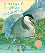 Enrique La Garza Impaciente (Henry the Impatient Heron)