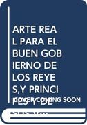 Arte Real Para el Buen Govierno de los Reyes y Principes y de sus Vasallos