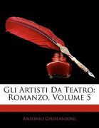 Gli Artisti Da Teatro: Romanzo, Volume 5 (en Italiano)