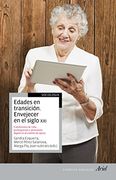 Edades en Transición. Envejecer en el Siglo Xxi: Edades, Condiciones de Vida, Participación e Incorporación Tecnológica en el Cambio de Época (Ariel Ciencias Sociales)