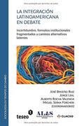La Integración Latinoamericana en Debate: Incertidumbre, Formatos Institucionales Fragmentados y Caminos Alternativos Latentes