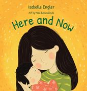 Here and Now: A singable book celebrating motherhood and promoting parent/child bonding (en Inglés)