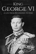 King George VI: A Life From Beginning to End (en Inglés)