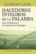 Hacedores Íntegros de la Palabra: Una Introducción a la Epístola de Santiago