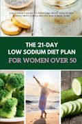The 21-Day Low Sodium Diet Plan for Women Over 50 (en Inglés)