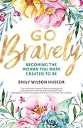 Go Bravely: Becoming the Woman you Were Created to be (en Inglés)