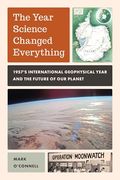 The Year Science Changed Everything: 1957's International Geophysical Year and the Future of our Planet (en Inglés)