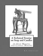 A Technical Treatise on Soap and Candles: or Soap Making and Candle Making (en Inglés)