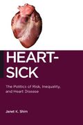 Heart-Sick: The Politics of Risk, Inequality, and Heart Disease (Biopolitics)