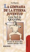 La Gimnasia de la Eterna Juventud: Guía Fácil de Qi Gong: El Arte de Desarrollar Nuestra Energía Vital